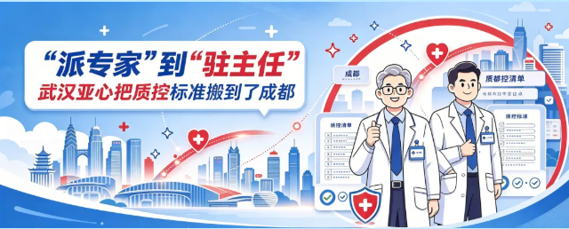 【服务】从“派专家”到“驻主任”：武汉亚心把质控标准搬到了成都